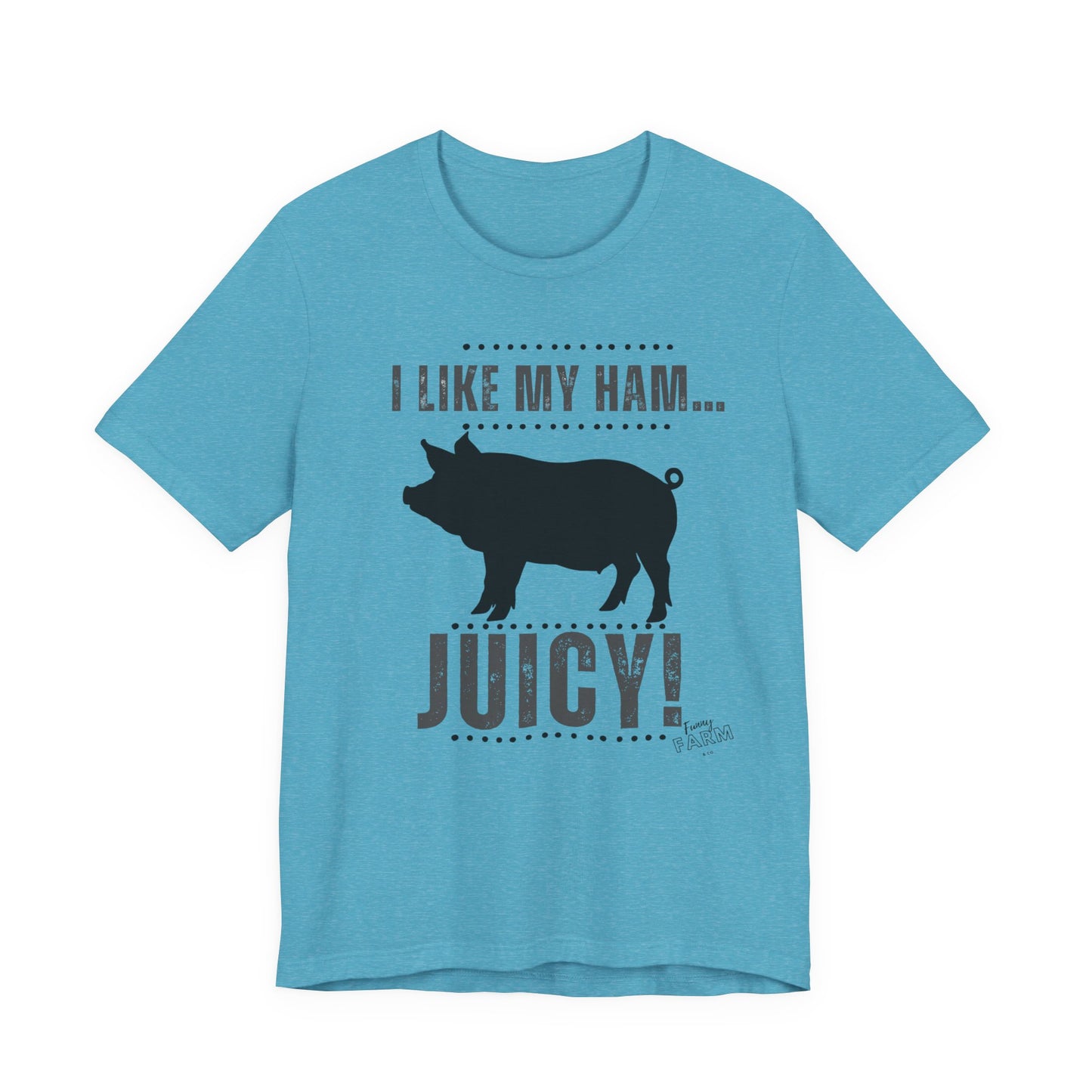I LIKE MY HAM-JUICY!