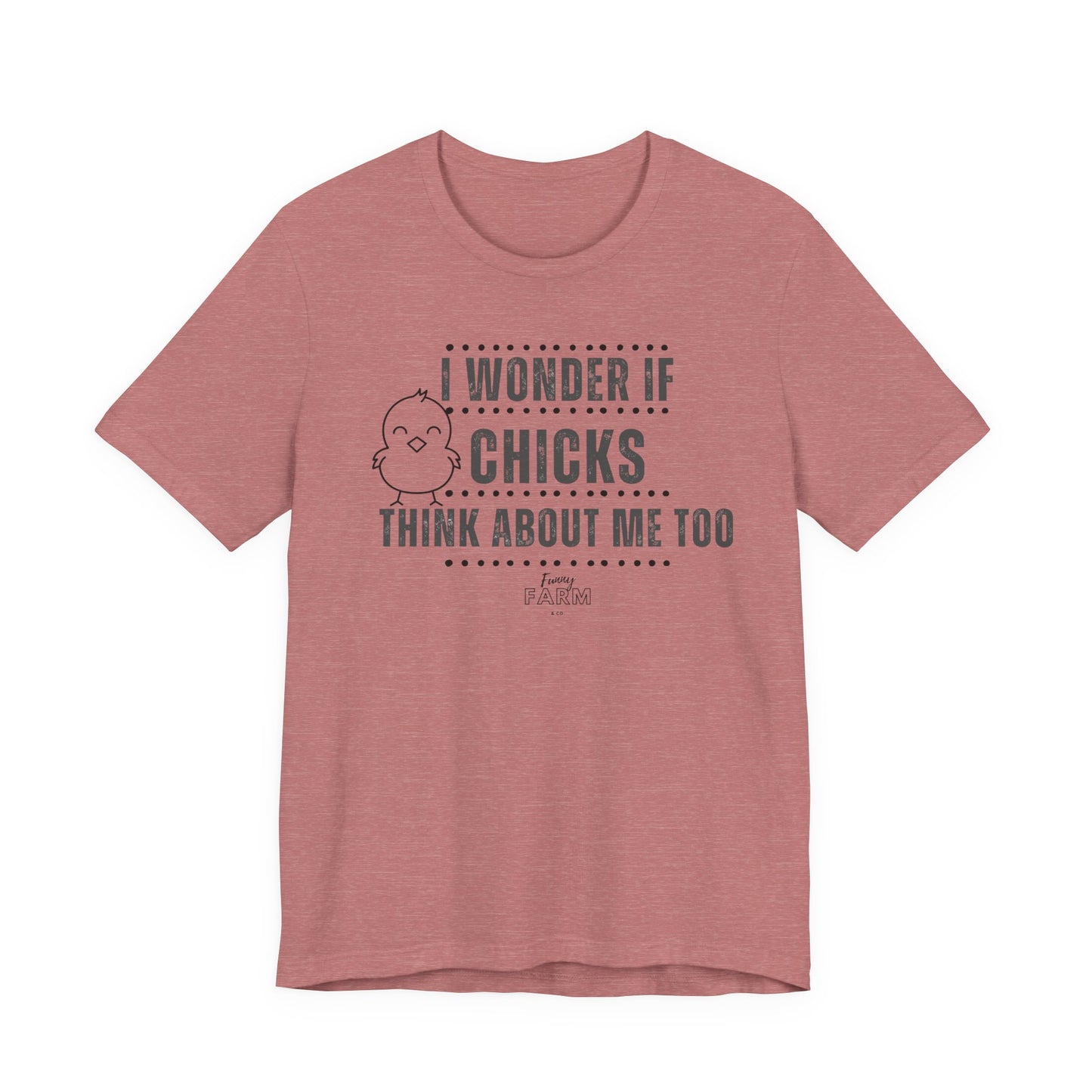 Country Humor Chicken Tee — “I Wonder If Chicks Think About Me Too”