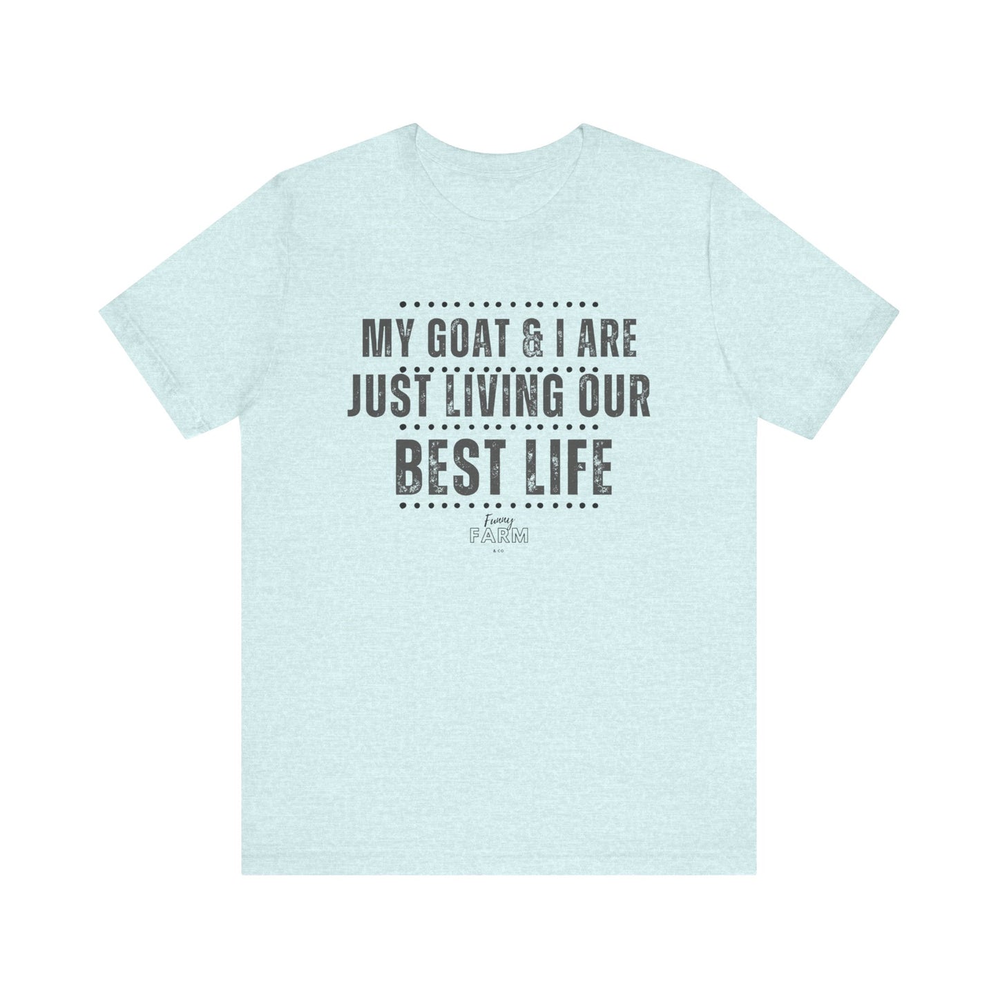 MY GOAT & I ARE JUST LIVING OUR BEST LIFE