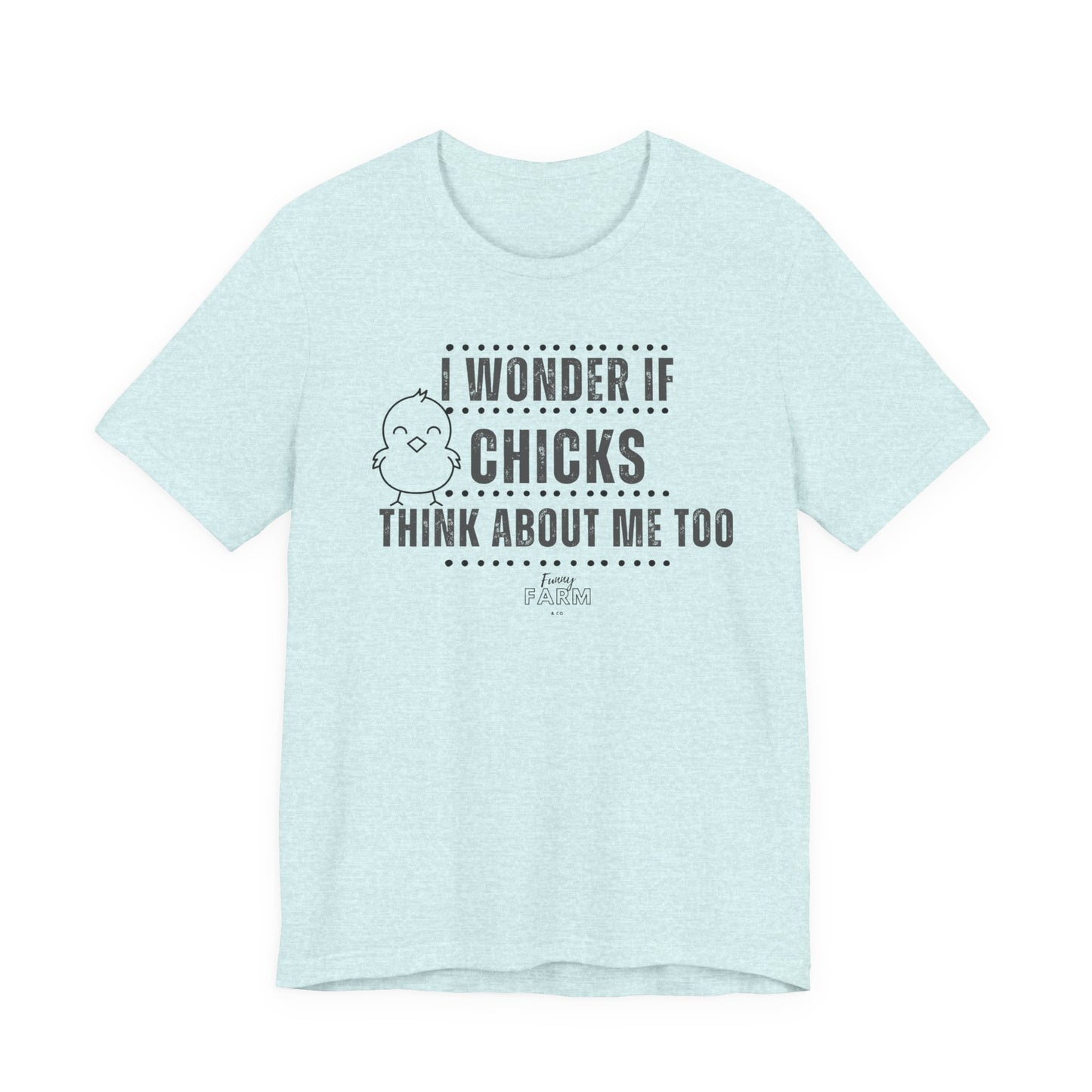 Country Humor Chicken Tee — “I Wonder If Chicks Think About Me Too”