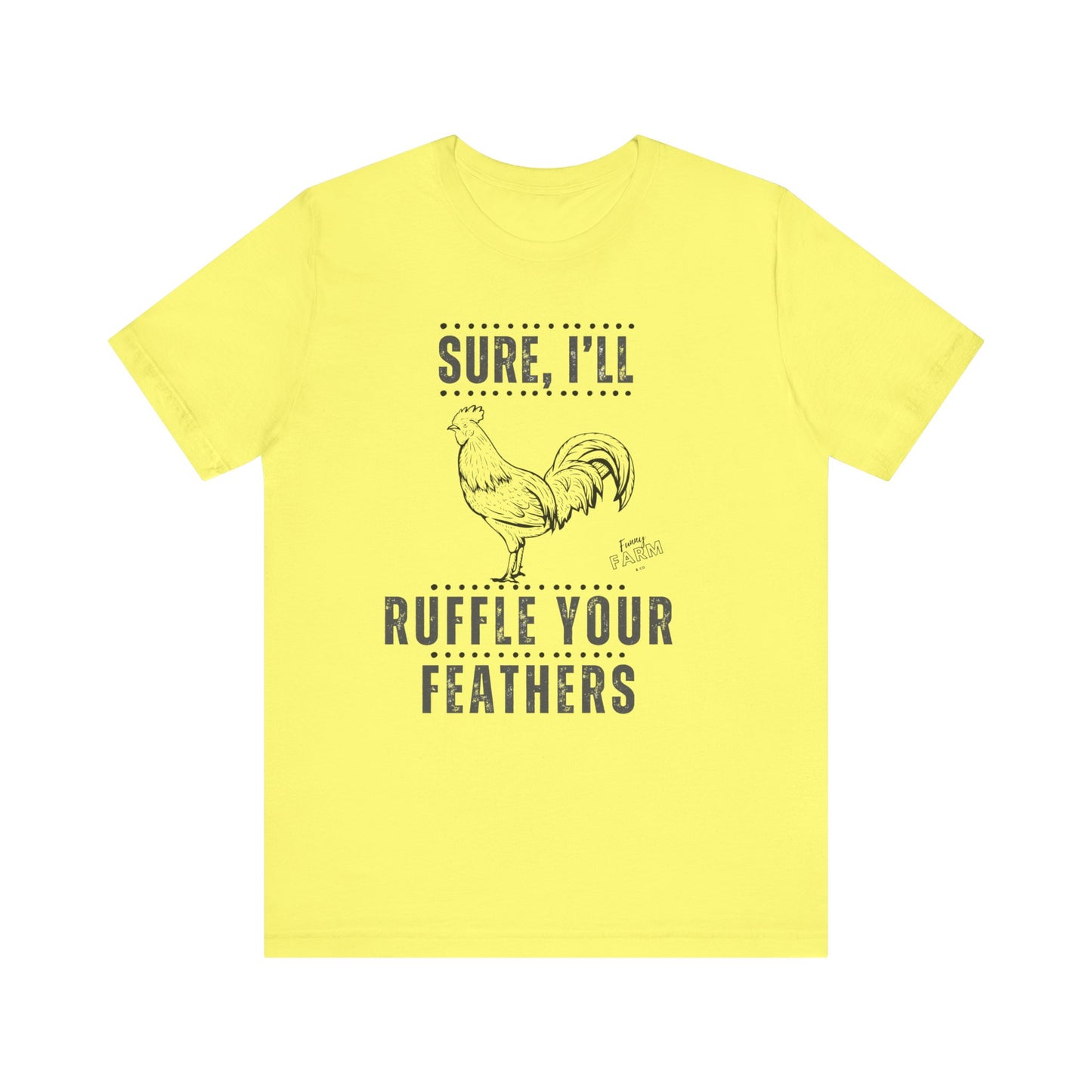 SURE, I'LL RUFFLE YOUR FEATHERS