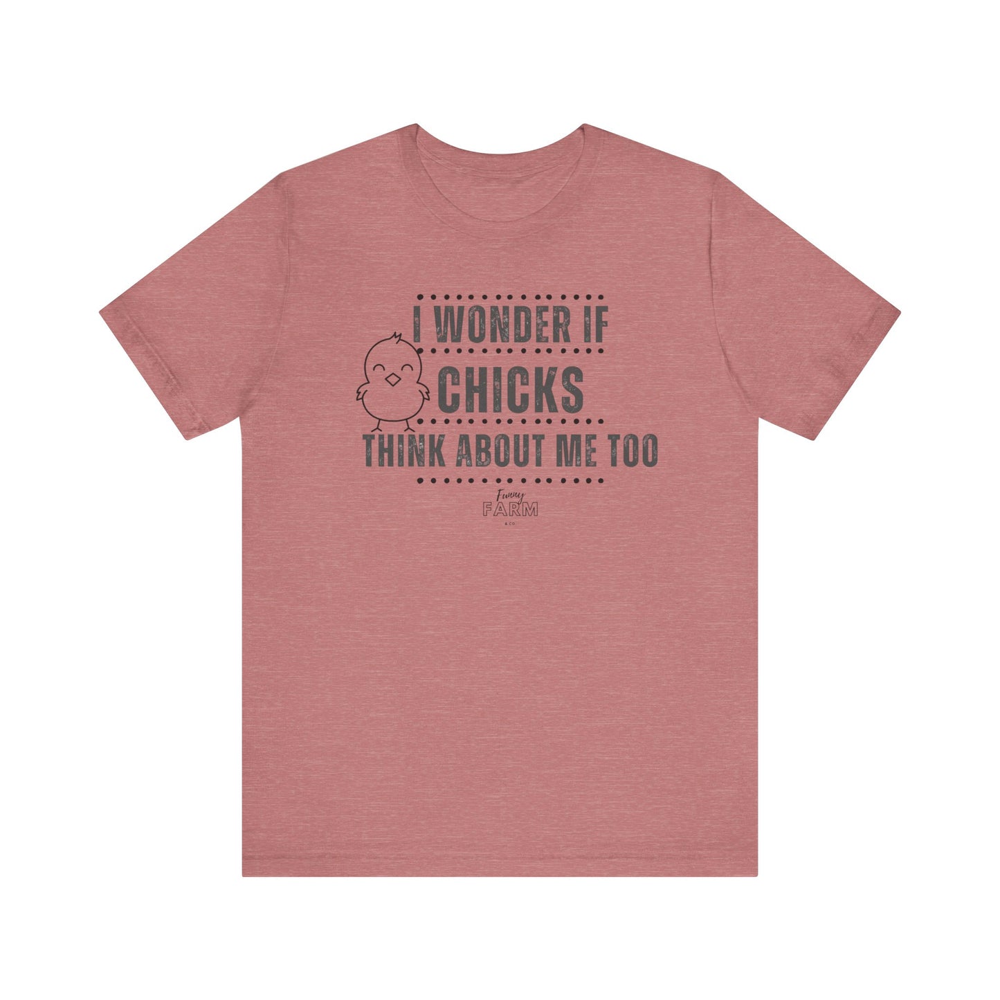 Country Humor Chicken Tee — “I Wonder If Chicks Think About Me Too”